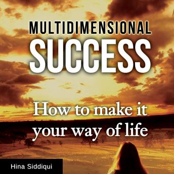Multidimensional Success: How to make it your way of life