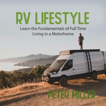 Download RV Lifestyle: The Complete Guide with Tips and Tricks for Beginners Learn the Fundamentals of Full-Time Living in a Motorhome Travel, Camping, and Start Your Nomad Job Earn by Building Passive Income (New Version) by Peter Miller