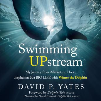 Swimming UPstream: My Journey from Adversity to Hope, Inspiration & a BIG LIFE with Winter the Dolphin