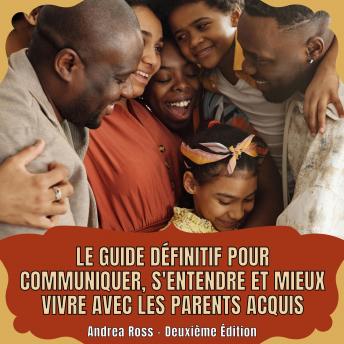 [French] - Le guide définitif pour communiquer, s'entendre et mieux vivre avec les parents acquis: Comment entretenir des relations agréables avec votre famille élargie