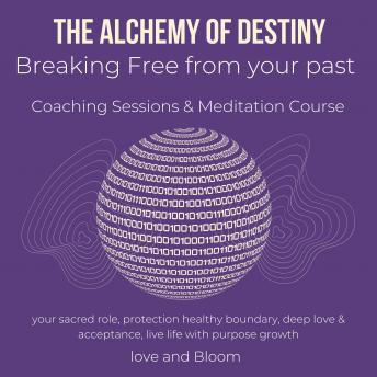The alchemy of Destiny Breaking Free from your past Coaching Sessions & Meditation Course: free from the cycle, subconscious breakthrough, leave toxic relationships, ties & patterns, live best life