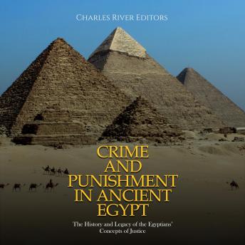 Download Crime and Punishment in Ancient Egypt: The History and Legacy of the Egyptians’ Concepts of Justice by Charles River Editors