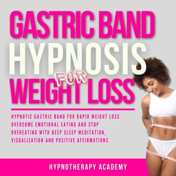 Gastric Band Hypnosis for Weight Loss: Hypnotic Gastric Band for Rapid Weight Loss. Overcome Emotional Eating and Stop Overeating with Deep Sleep Meditation, Visualization and Positive Affirmations