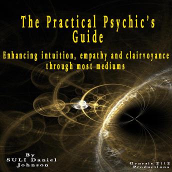 The Practical Psychic’s Guide: Enhancing intuition, empathy and clairvoyance through most mediums