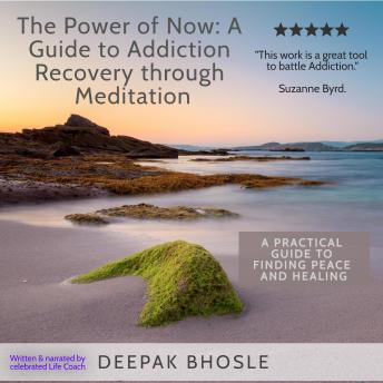 The Power of Now: A Guide to Addiction Recovery through Meditation: A Practical Guide to Finding Peace and Healing