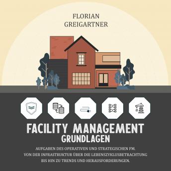 [German] - Facility - Management Grundlagen: Aufgaben des operativen und strategischen FM. Von der Infrastruktur über die Lebenszyklusbetrachtung bis hin zu Trends und Herausforderungen.