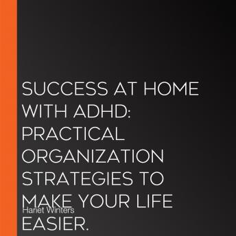Success at Home with ADHD: Practical Organization Strategies to Make Your Life Easier.