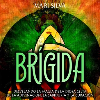 [Spanish] - Brígida: Desvelando la magia de la diosa celta de la adivinación, la sabiduría y la curación