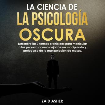 [Spanish] - La ciencia de la Psicología Oscura: Descubre las 7 formas prohibidas para manipular a las personas, como dejar de ser manipulado y protegerse de la manipulación de masas