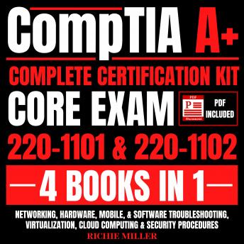CompTIA A+ Complete Certification Kit Core Exam 220-1101 & 220-1102 4 Books In 1: Networking, Hardware, Mobile, & Software Troubleshooting, Virtualization, Cloud Computing & Security Procedures