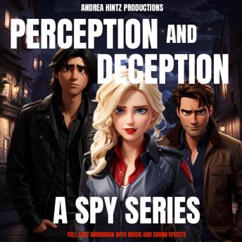 Perception and Deception: A Spy Series: (Full Cast Audiobook With Music and Sound Effects!)