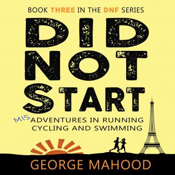 Download Did Not Start: Misadventures in Running, Cycling and Swimming by George Mahood