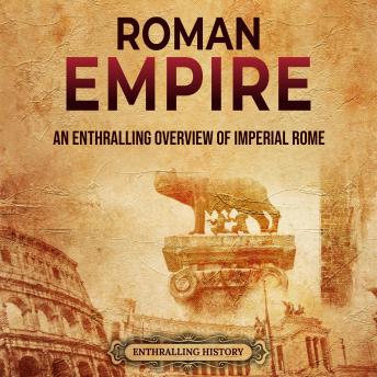 Download Roman Empire: An Enthralling Overview of Imperial Rome by Enthralling History
