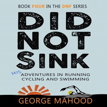 Did Not Sink: Misadventures in Running, Cycling and Swimming