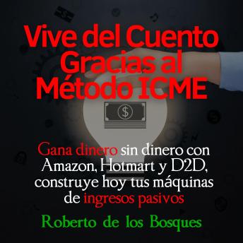 [Spanish] - Vive del cuento gracias el método ICME: Gana dinero sin dinero con Amazon, Hotmart y D2D, construye hoy tus máquinas de ingresos pasivos