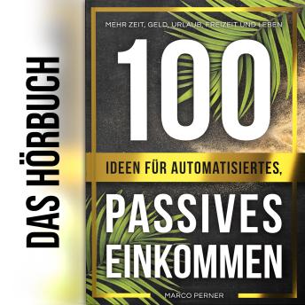 [German] - 100 Ideen für automatisiertes, passives Einkommen: Mehr Zeit, Geld, Urlaub, Freizeit und Leben