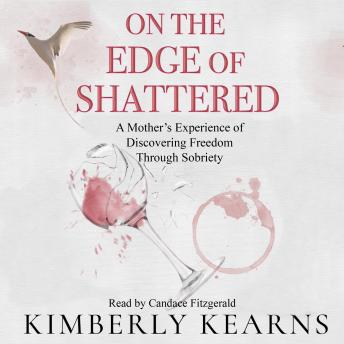 On the Edge of Shattered: A Mother's Experience of Discovering Freedom Through Sobriety