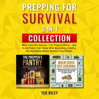 Download Prepping for Survival 2-In-1 Collection: When Crisis Hits Suburbia + The Prepper’s Pantry – Bug in and Protect Your Family While Maintaining a Healthy Diet and Strong Immune System in Any Disaster by Ted Riley