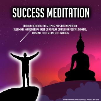 Success Meditation: Guided Meditations for Sleeping, Naps and Inspiration: Subliminal Hypnotherapy Based On Popular Quotes For Positive Thinking, Personal Success and Self-Hypnosis