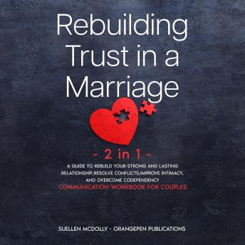 Rebuilding Trust in  a Marriage -2 in 1-: A Guide to Rebuild Your Strong and  Lasting Relationship, Resolve  Conflicts, Improve Intimacy, and  Overcome Codependency. (Communication Workbook for Couples)