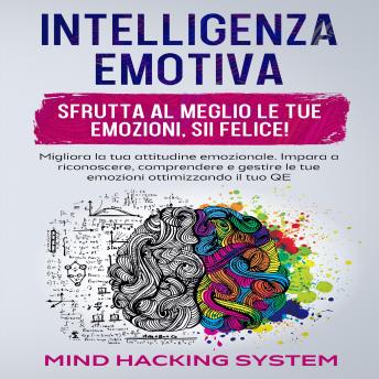 [Italian] - Intelligenza Emotiva: Sfrutta al meglio le tue emozioni, sii felice! Migliora la tua attitudine emozionale. Impara a riconoscere, comprendere e gestire le tue emozioni ottimizzando il tuo QE.