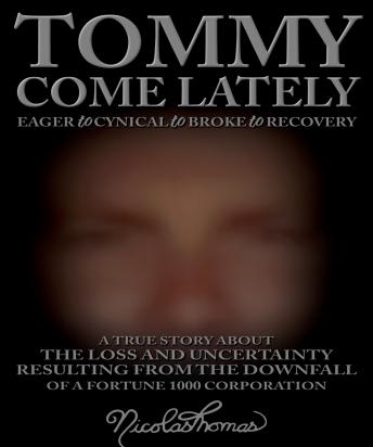 Tommy Come Lately: The True Story About The Loss and Uncertainty Resulting From The Downfall of a Fortune 1000 Corporation