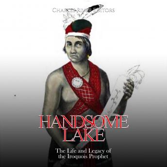 Download Handsome Lake: The Life and Legacy of the Iroquois Prophet by Charles River Editors