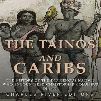 The Tainos and Caribs: The History of the Indigenous Natives Who Encountered Christopher Columbus in 1492