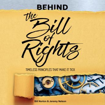 Behind the Bill of Rights: Timeless Principles that Make it Tick