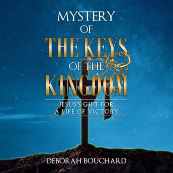 Mystery of the Keys of the Kingdom: Jesus's Gift for a Life of Victory