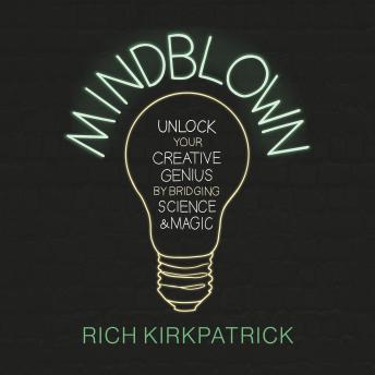 Download MINDBLOWN: Unlock Your Creative Genius by Bridging Science and Magic by Rich Kirkpatrick