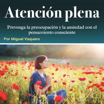 [Spanish] - Atención plena: Prevenga la preocupación y la ansiedad con el pensamiento consciente