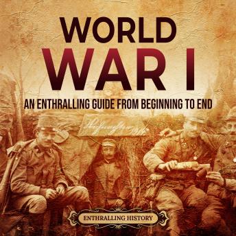 Download World War I: An Enthralling Guide from Beginning to End by Enthralling History