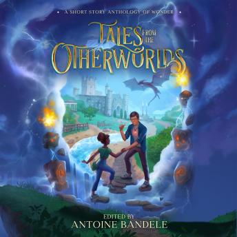 Tales from the Otherworlds: A Middle Grade Fantasy Anthology