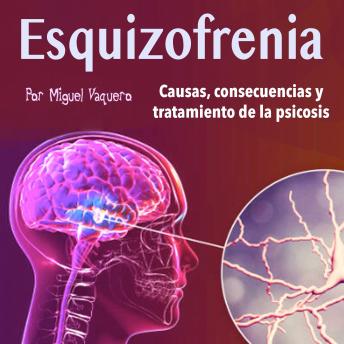 [Spanish] - Esquizofrenia: Causas, consecuencias y tratamiento de la psicosis