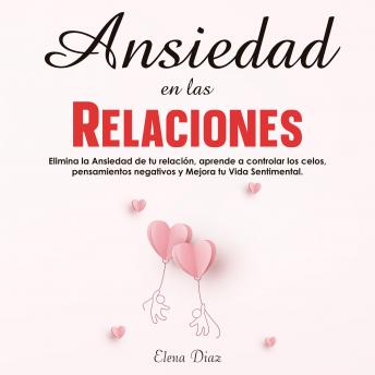[Spanish] - Ansiedad en las Relaciones: Elimina la Ansiedad de tu relación, aprende a controlar los celos, pensamientos negativos y Mejora tu Vida Sentimental