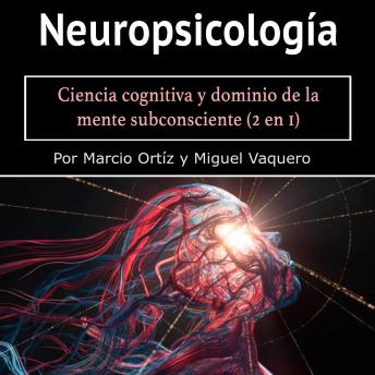 [Spanish] - Neuropsicología: Ciencia cognitiva y dominio de la mente subconsciente (2 en 1)