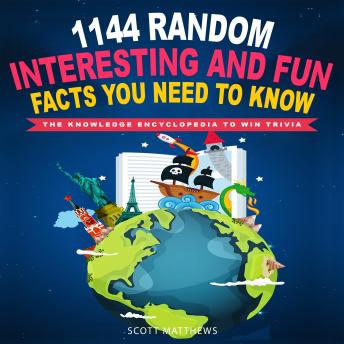 Download 1144 Random, Interesting & Fun Facts You Need To Know - The Knowledge Encyclopedia To Win Trivia by Scott Matthews