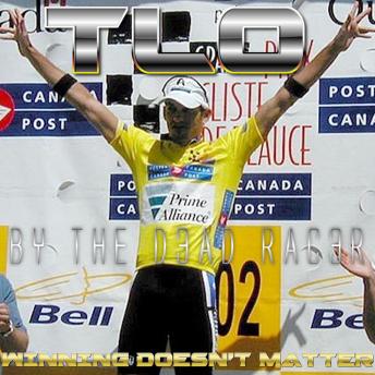 TLO Winning Doesn't Matter: A Terrifying True Pro Cycling Story The Auto-Bio Of The D3AD RAC3R