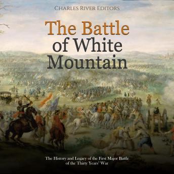 The Battle of White Mountain: The History and Legacy of the First Major Battle of the Thirty Years’ War