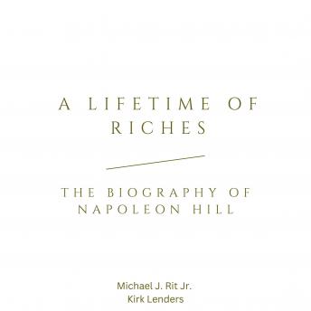 Download Lifetime of Riches: The Biography of Napoleon Hill by Kirk Lenders, Michael J. Rit Jr.