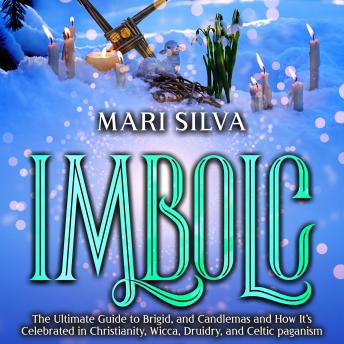 Imbolc: The Ultimate Guide to Brigid, and Candlemas and How It’s Celebrated in Christianity, Wicca, Druidry, and Celtic paganism