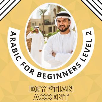 Arabic for Beginners Level 2: Learn Grammar, Pronunciation, Vocabulary, and how to make a conversation in only one audiobook