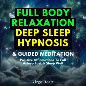 Full Body Relaxation Deep Sleep Hypnosis & Guided Meditation: Positive Affirmations To Fall Asleep Fast & Sleep Well