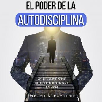 El poder de la autodisciplina. Conviértete en una persona productiva y exitosa cambiando tus hábitos