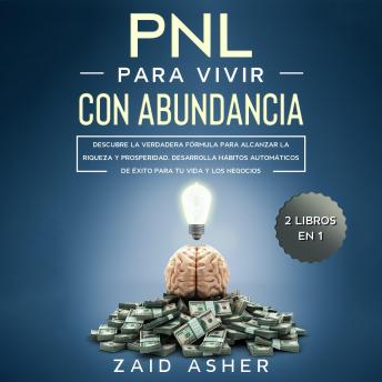 [Spanish] - PNL PARA VIVIR CON ABUNDANCIA: Descubre la verdadera fórmula para alcanzar la riqueza y prosperidad. Desarrolla hábitos automáticos de éxito para tu vida y los negocios