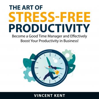 The Art of Stress-Free Productivity: Become a Good Time Manager and Effectively Boost Your Productivity in Business! Cover