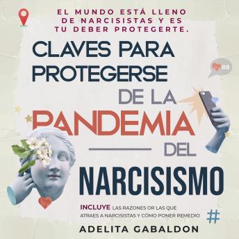 Claves para protegerse de la pandemia del narcisismo: el mundo está lleno de narcisistas y es tu deber protegerte: Incluye las razones por las que atraes a narcisistas y cómo poner remedio