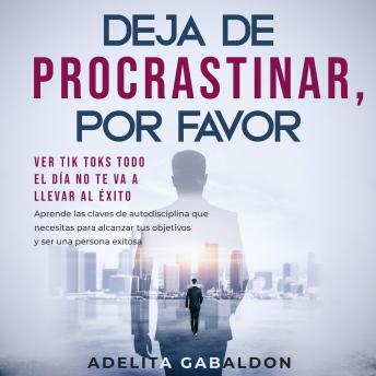 Deja de procrastinar, por favor: ver Tik Toks todo el día no te va a llevar al éxito