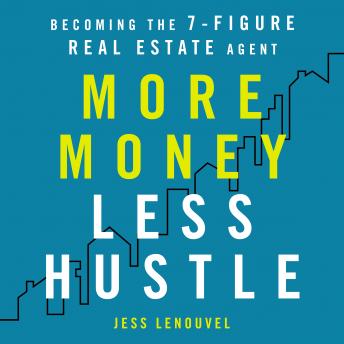 Download More Money, Less Hustle: Becoming the 7-Figure Real Estate Agent by Jess Lenouvel